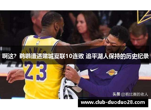 啊这？鹈鹕遭遇赌城夏联10连败 追平湖人保持的历史纪录