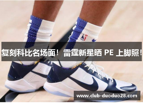 复刻科比名场面！雷霆新星晒 PE 上脚照！